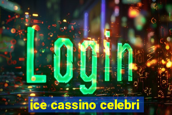 ice cassino celebri